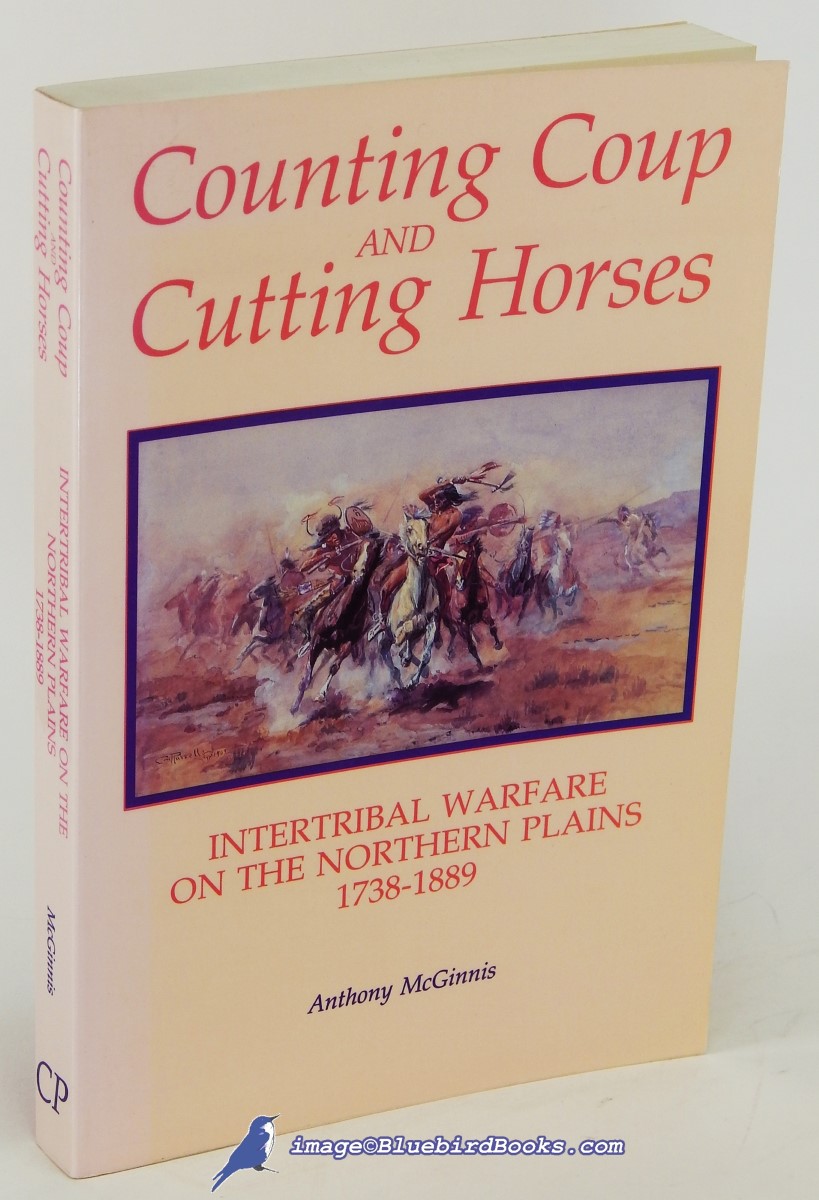 MCGINNIS, ANTHONY - Counting Coup and Cutting Horses: Intertribal Warfare on the Northern Plains, 1738-1889