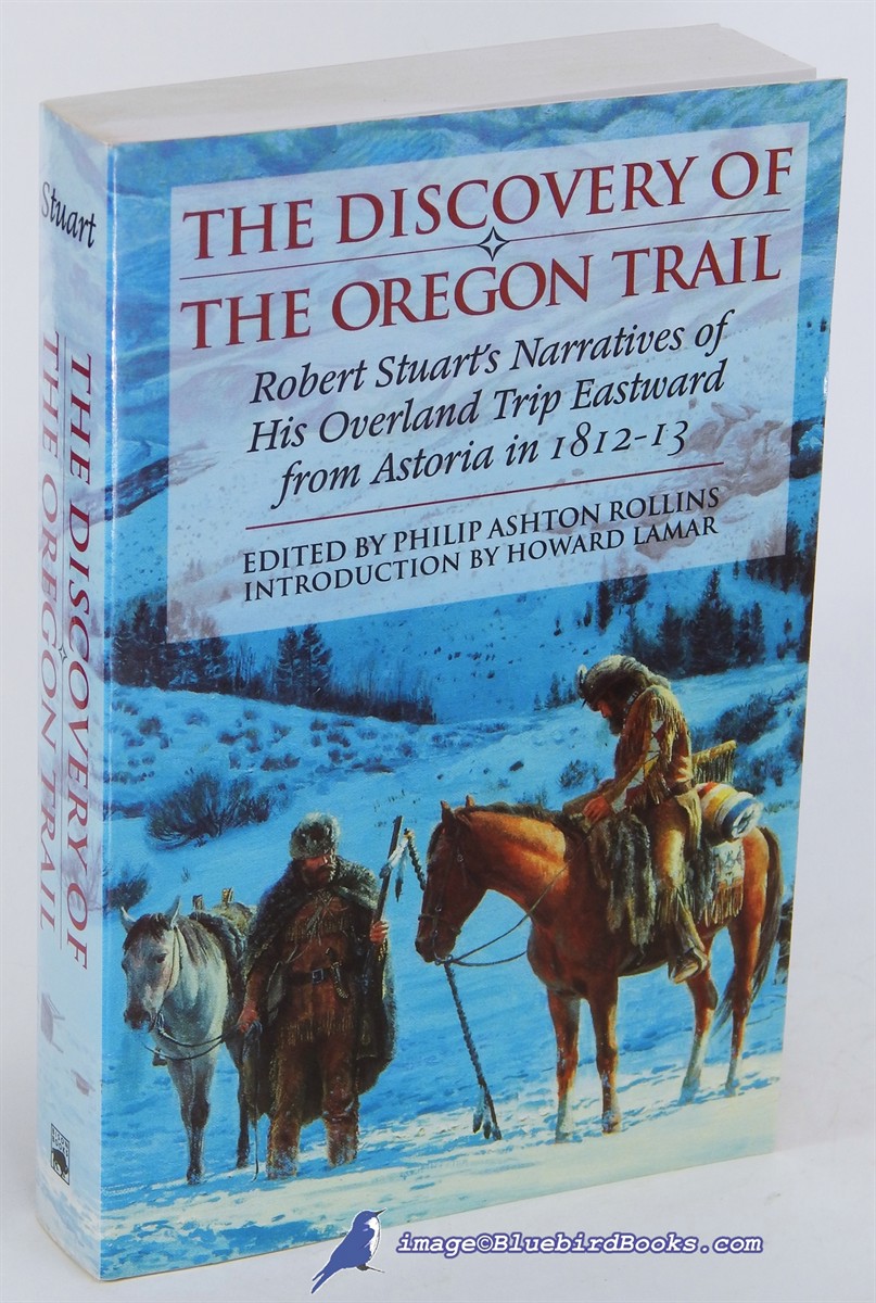 STUART, ROBERT (AUTHOR); ROLLINS, PHILIP ASHTON (EDITOR) - The Discovery of the Oregon Trail: Robert Stuart's Narratives of His Overland Trip Eastward from Astoria in 1812-13 (Advance Review Copy)