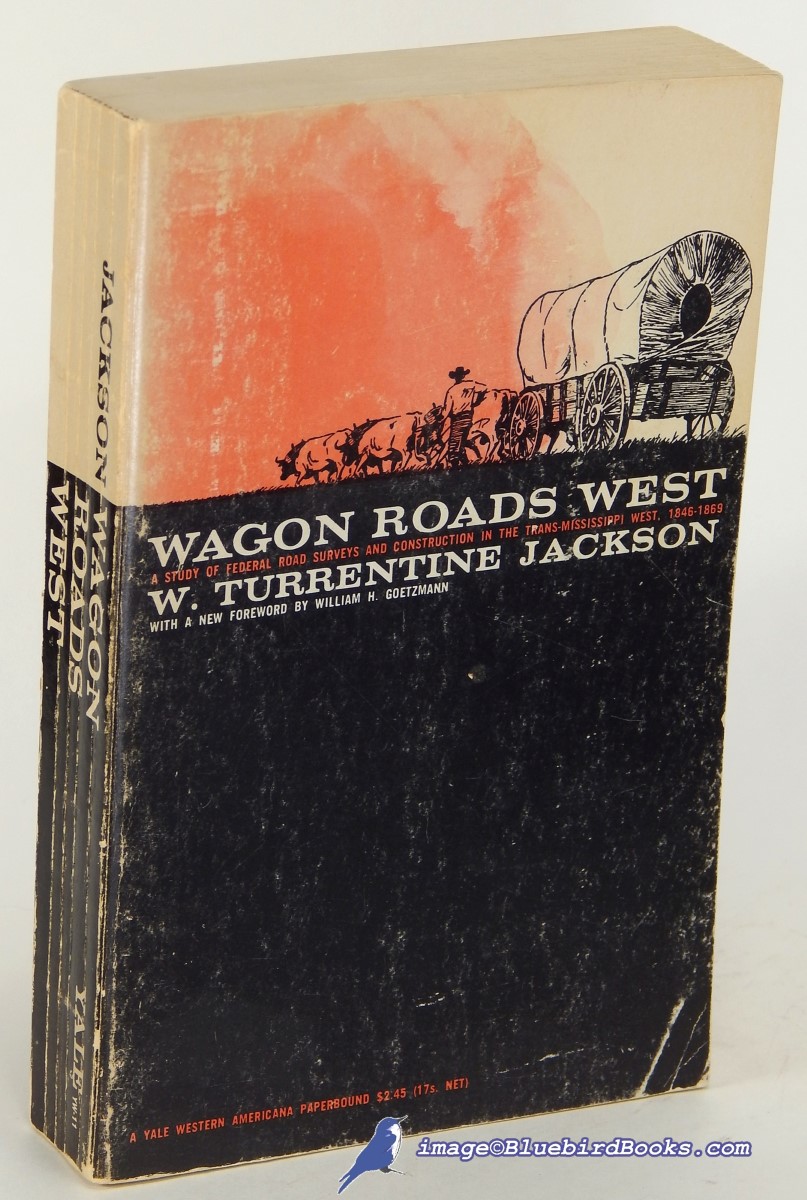 JACKSON, W. TURRENTINE - Wagon Roads West: A Study of Federal Road Surveys and Construction in the Trans-Mississippi West, 1846-1869