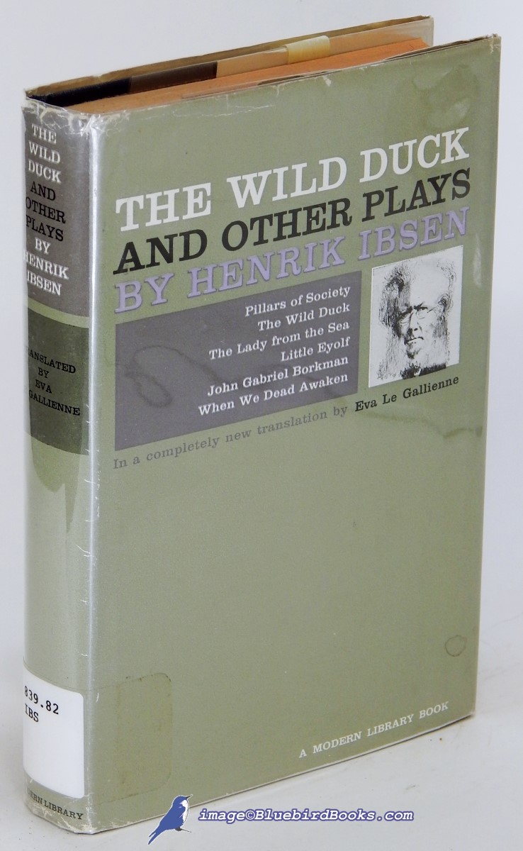 IBSEN, HENRIK - The Wild Duck and Other Plays by Henrik Ibsen: Pillars of Society, the Wild Duck, the Lady from the Sea, Little Eyolf, John Gabriel Borkman and When We Dead Awaken (Modern Library #307. 1)