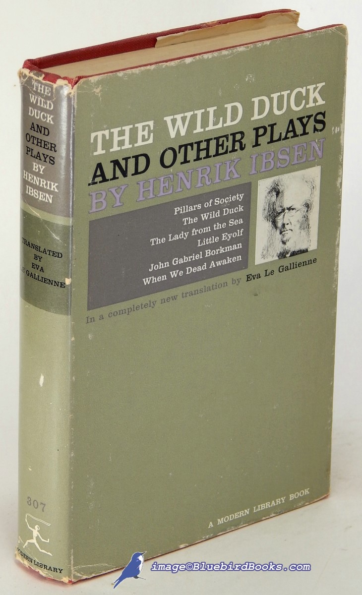 IBSEN, HENRIK - The Wild Duck and Other Plays by Henrik Ibsen: Pillars of Society, the Wild Duck, the Lady from the Sea, Little Eyolf, John Gabriel Borkman and When We Dead Awaken (Modern Library #307. 1)