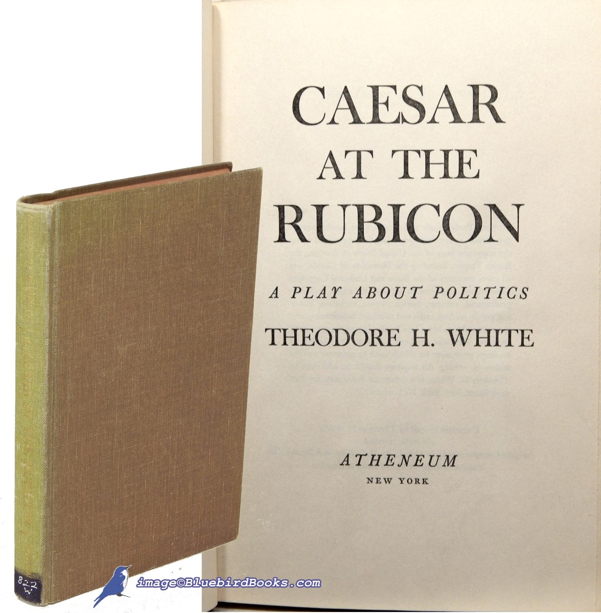WHITE, THEODORE H. - Caesar at the Rubicon: A Play About Politics