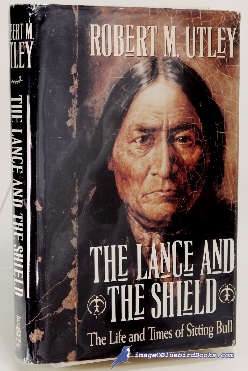 UTLEY, ROBERT M. - The Lance and the Shield: The Life and Times of Sitting Bull