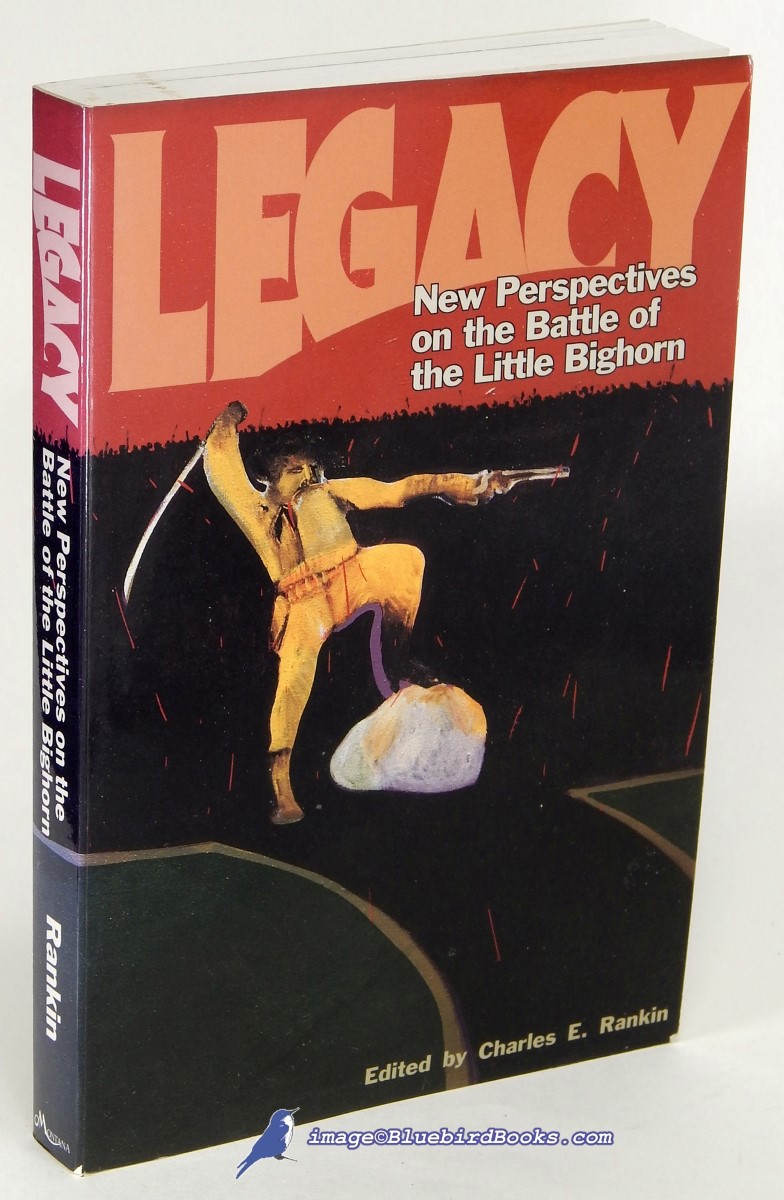 RANKIN, CHARLES E. (EDITOR) - Legacy: New Perspectives on the Battle of the Little Bighorn