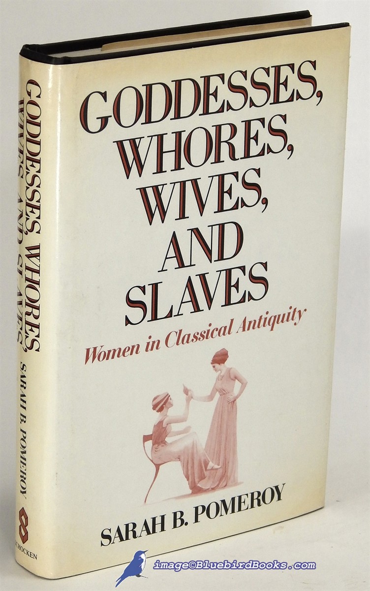 POMEROY, SARAH B. - Goddesses, Whores, Wives, and Slaves: Women in Classical Antiquity