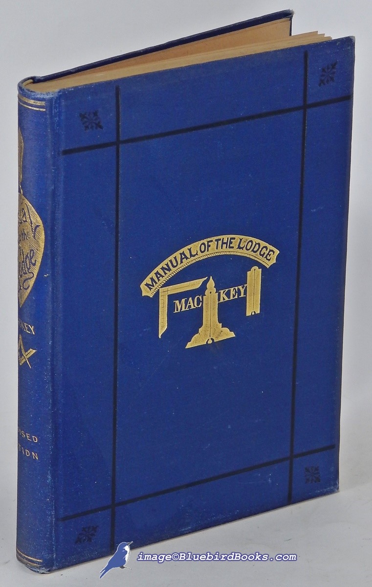 A Manual of the Lodge, or Monitorial Instructions in the Degrees of Entered Apprentice, Fellow Craft and Master Mason; (A New Edition, Revised and Enlarged by the Author)