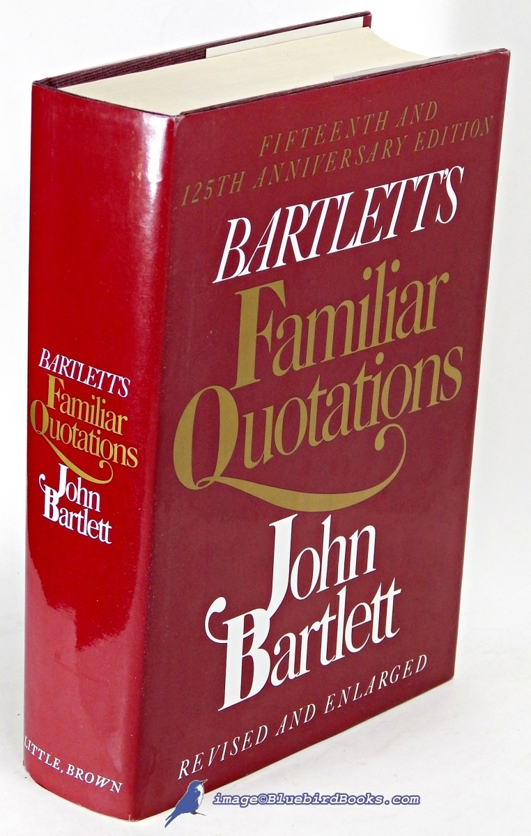 Bartlett's Familiar Quotations, 125th Anniversary Edition: A Collection of Passages, Phrases, and Proverbs Traced to Their Sources in Ancient and Modern Literature