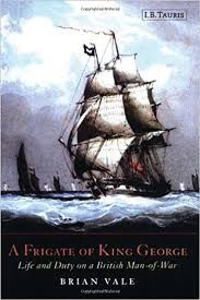 VALE, BRIAN - A Frigate of King George: Life and Duty on a British Man-of-War