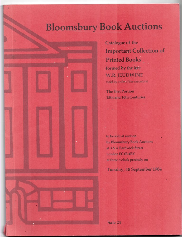 BLOOMSBURY BOOK AUCTIONS - Catalogue of the Valuable Collection of Illustrated Books and Books Illustrating, the Art of Printing Formed by the Late W.R. Jeudwine (Sold by Order of the Executors). The First Portion. 15th and 16th Centuies to Be Sold at Auction by Bloomsbury Book Auc