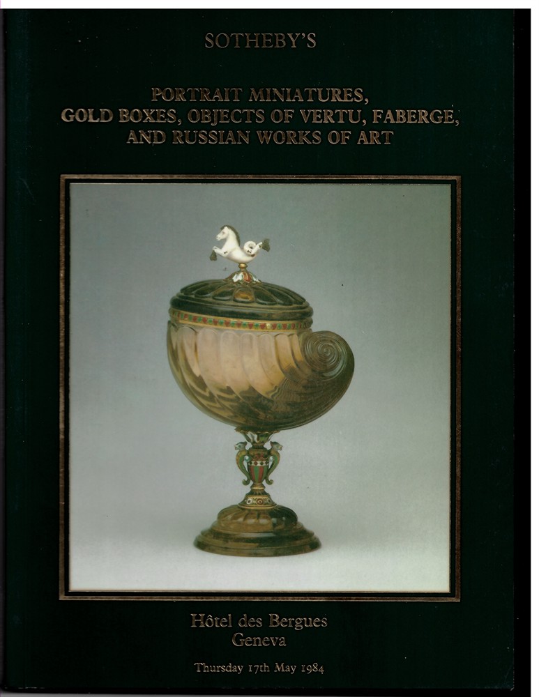 SOTHEBY'S GENEVA - Portrait Miniatures, Gold Boxes, Objects of Vertu, Faberge and Russian Works of Art. Htel Des Bergues, Geneva. Thursday 17 May 1984