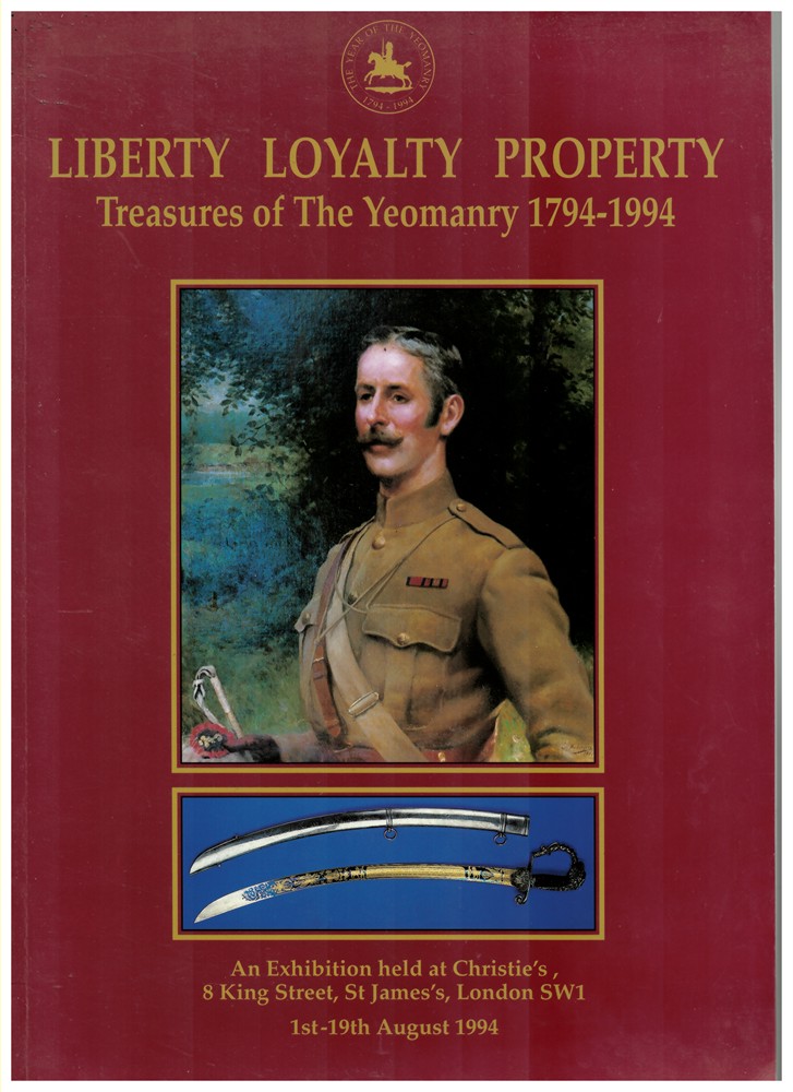 CHRISTIE'S - Liberty, Loyalty, Property. An Exhibition of the Treasures of the Yeomanry 1794-1994. Christie's, 8 King Street, St. James's, London Sw1 1st-19th August 1994