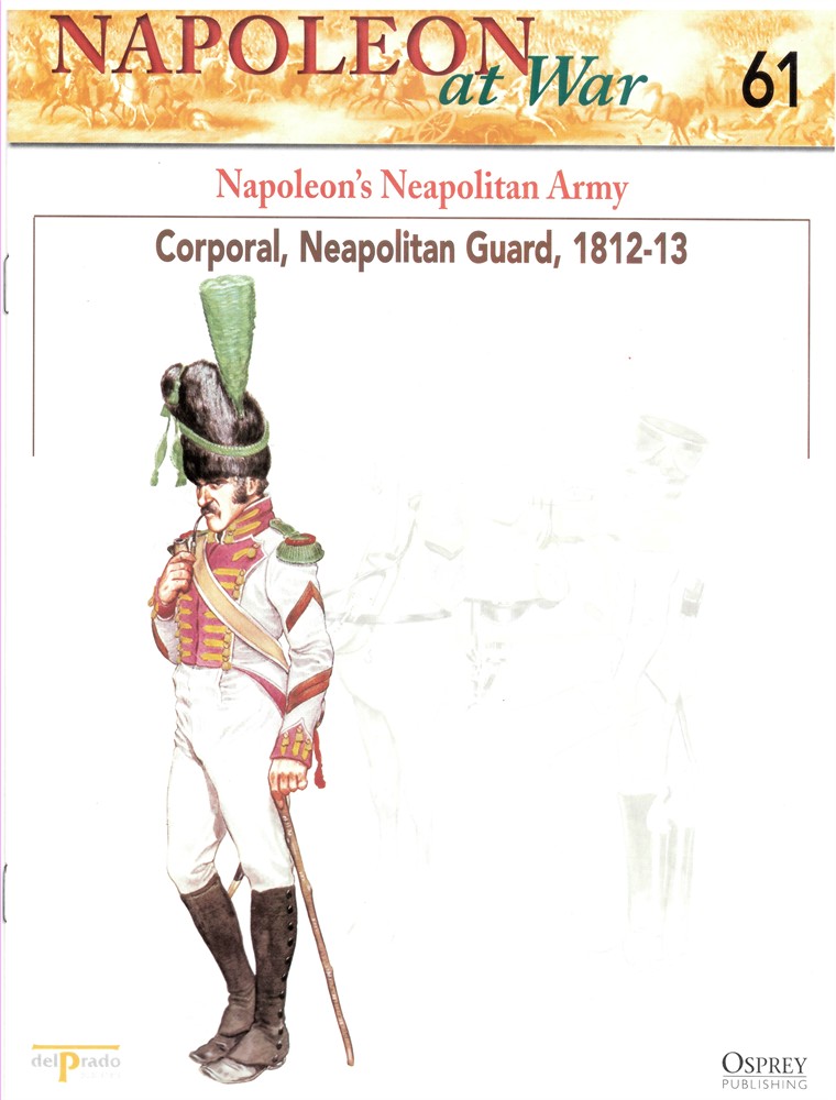 OSPREY DEL PRADO - Napoleon's Neapolitan Army. Corporal, Neapolitan Guard, 1812-13 (Osprey Del Prado Napoleon at War 61)
