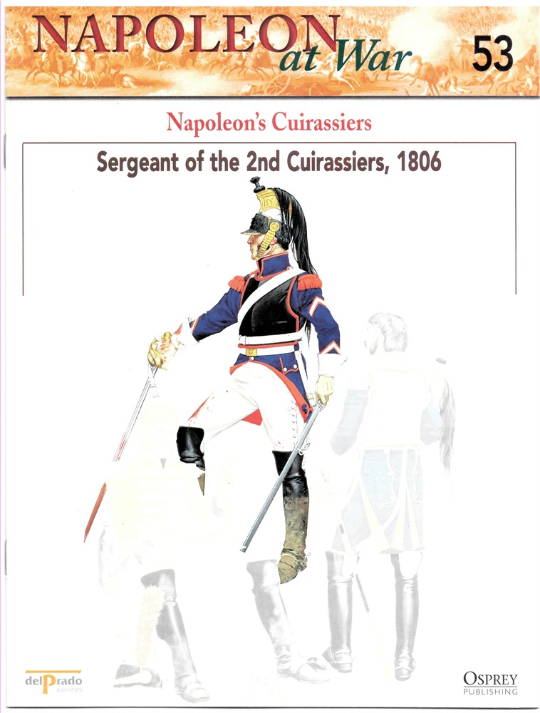 OSPREY DEL PRADO - Napoleon's Cuirassiers. Sergeant of the 2nd Cuirassiers, 1806 (Osprey Del Prado Napoleon at War 53)
