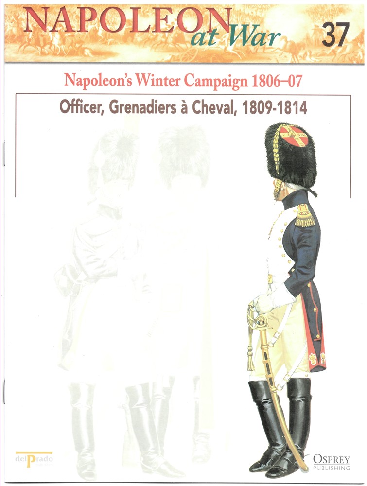 OSPREY DEL PRADO - Napoleon's Winter Campaign 1806-07. Officer, Grenadiers  Cheval, 1809-1814 (Napoleon at War 37)