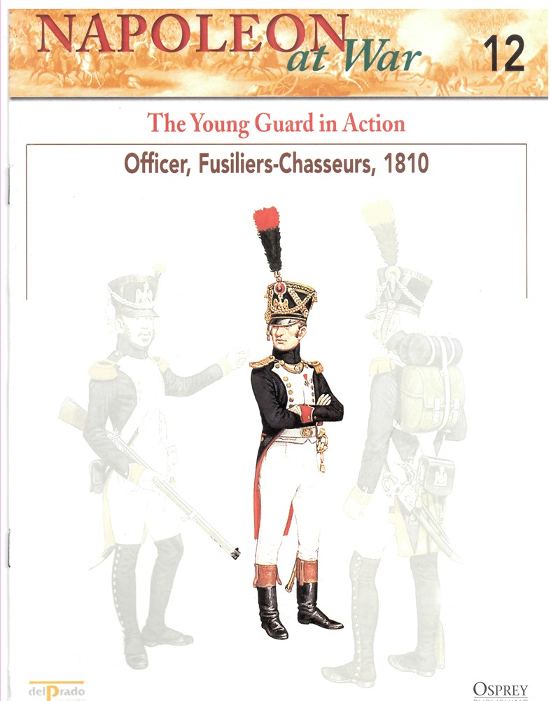 OSPREY DEL PRADO - The Young Guard in Action. Officer, Fusiliers-Chasseurs, 1810 (Napoleon at War 12)