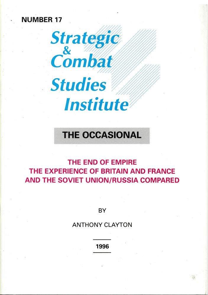 CLAYTON, ANTHONY - The End of Empire. The Experience of Britain and France and the Soviet Union/Russia Compared (the Strategic and Combat Studies Institute. The Occasional Number 17)