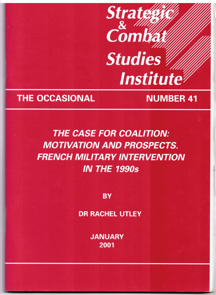 UTLEY, RACHEL - The Case for Coalition: Motivation and Prospects. French Military Intervention in the 1990s (the Strategic and Combat Studies Institute. The Occasional. Number 41. January 2001)