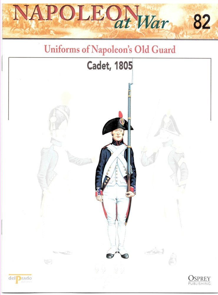 OSPREY DEL PRADO - Uniforms of Napoleon's Old Guard. Cadet, 1805 (Napoleon at War 82)