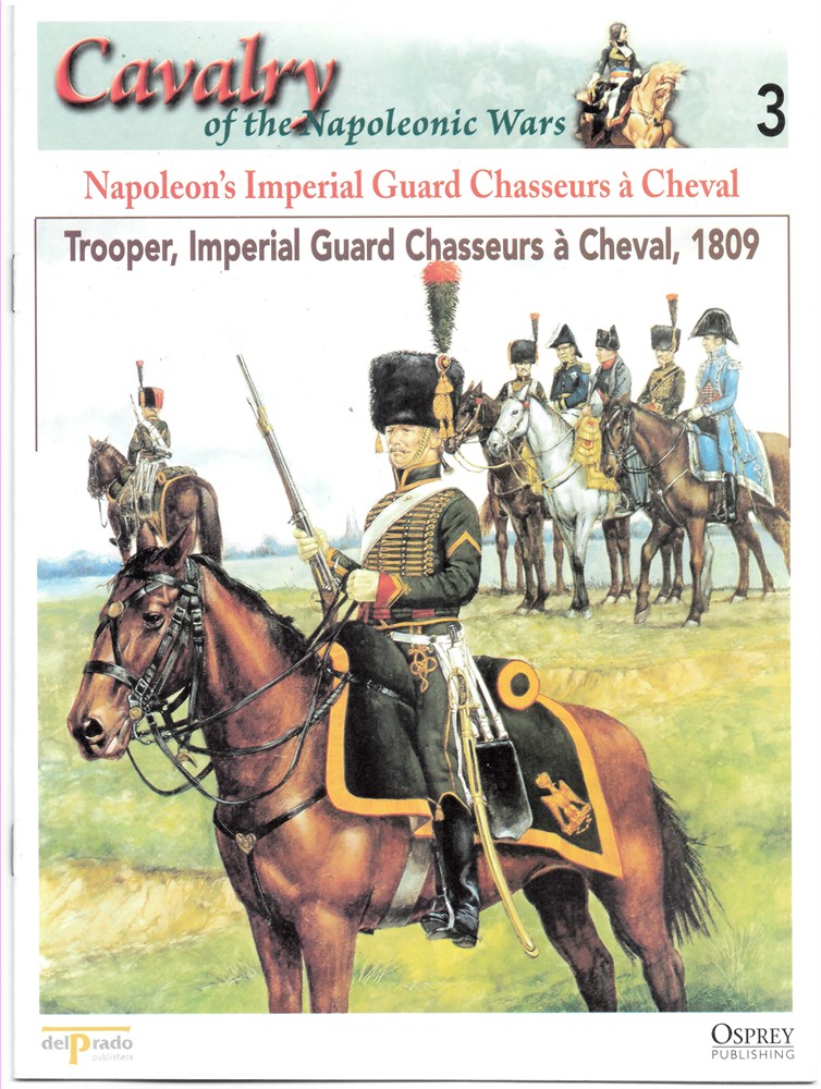 OSPREY DEL PRADO - Napoleon's Imperial Guard Chasseurs  Cheval. Trooper, Imperial Guards Chasseurs  Cheval, 1809 (Osprey Del Prado Cavalry of the Napoleonic Wars 3)