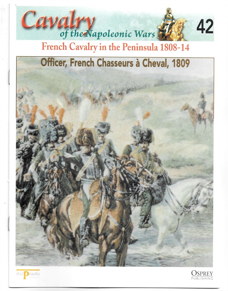 OSPREY DEL PRADO - French Cavalry in the Peninsula, 1808-14. Officer, French Chasseurs  Cheval, 1809 (Osprey Del Prado Cavalry of the Napoleonic Wars 42)