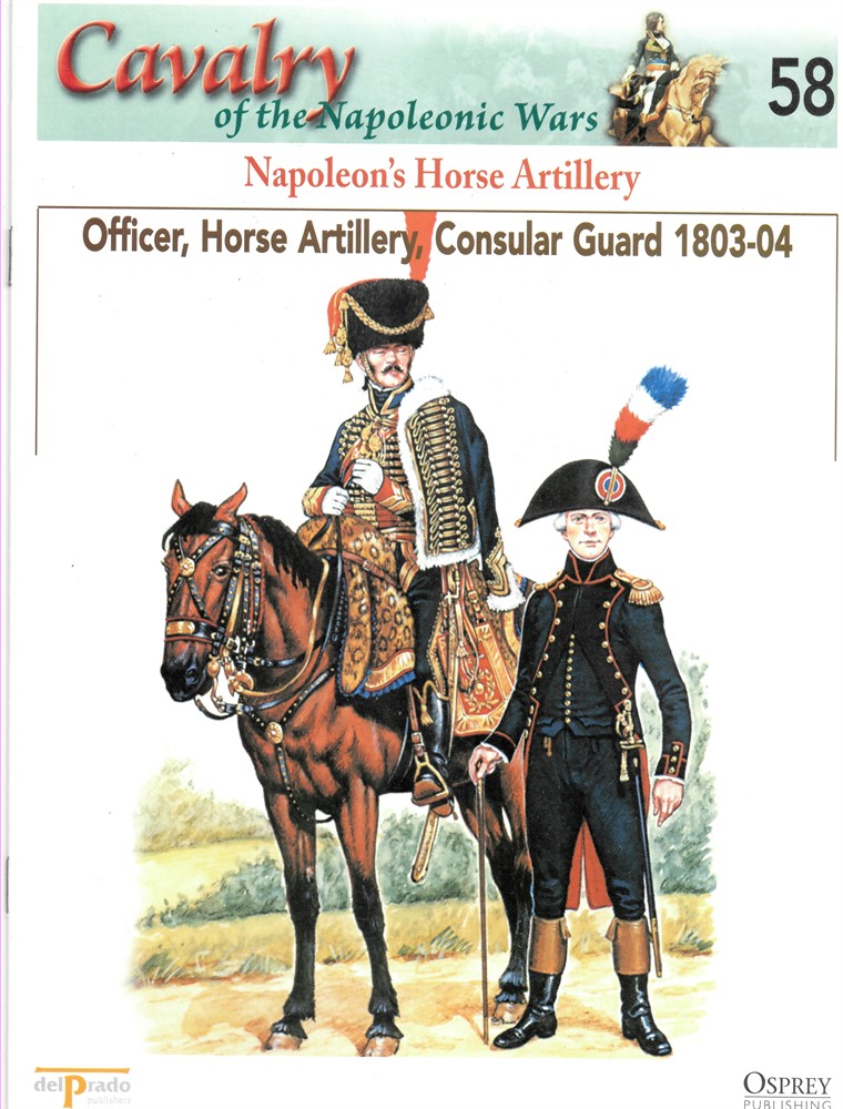 OSPREY DEL PRADO - Napoleon's Horse Artillery. Officer, Horse Artillery, Consular Guard 1803-04 (Osprey Del Prado Cavalry of the Napoleonic Wars 58)