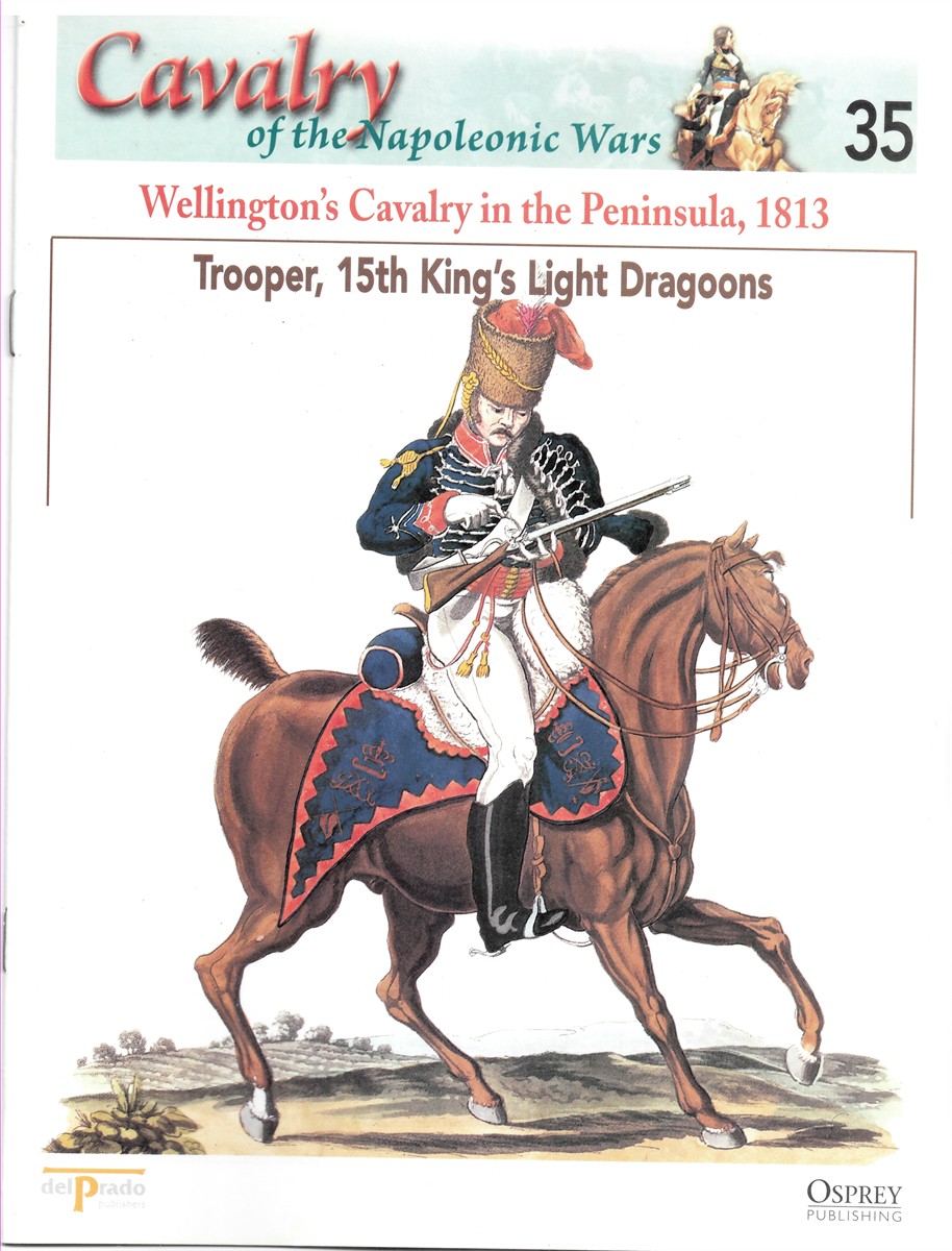 OSPREY DEL PRADO - Wellington's Cavalry in the Peninsula, 1813. Trooper, 15th King's Light Dragoons (Osprey Del Prado Cavalry of the Napoleonic Wars 35)