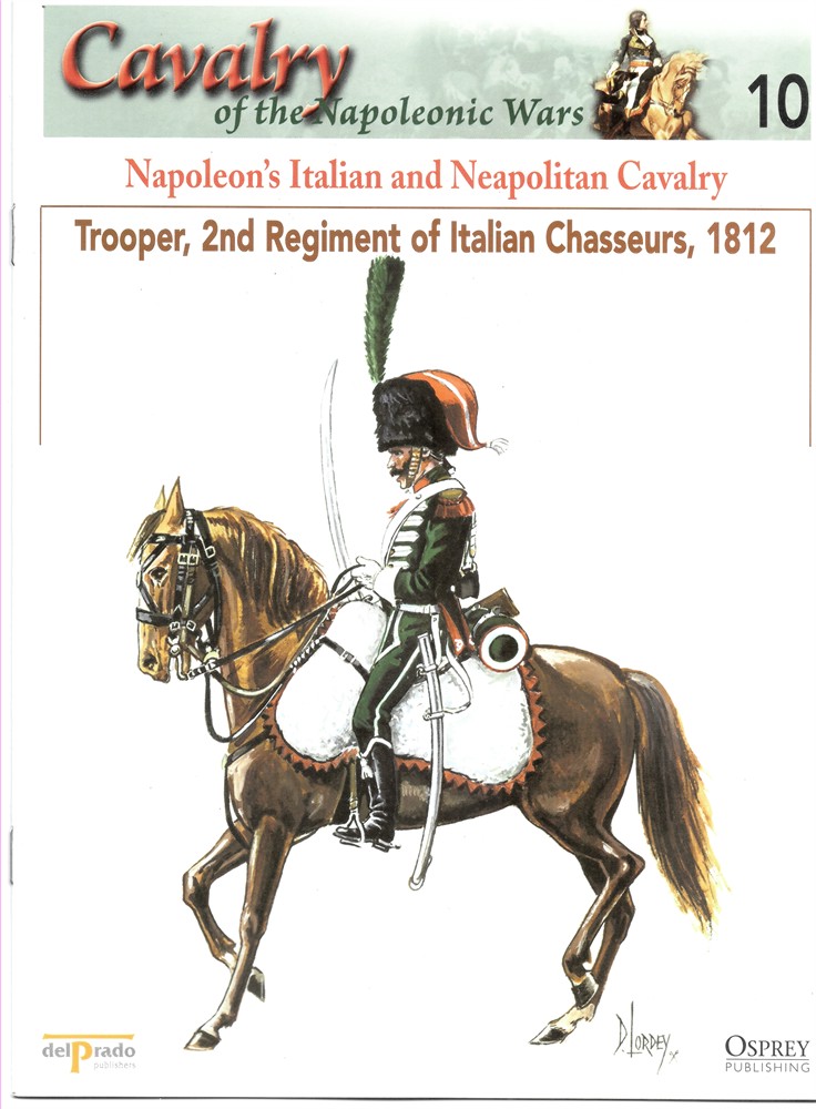 OSPREY DEL PRADO - Napoleon's Italian and Neapolitan Cavalry. Trooper, 2nd Regiment of Italian Chasseurs, 1812 (Osprey Del Prado Cavalry of the Napoleonic Wars 10)