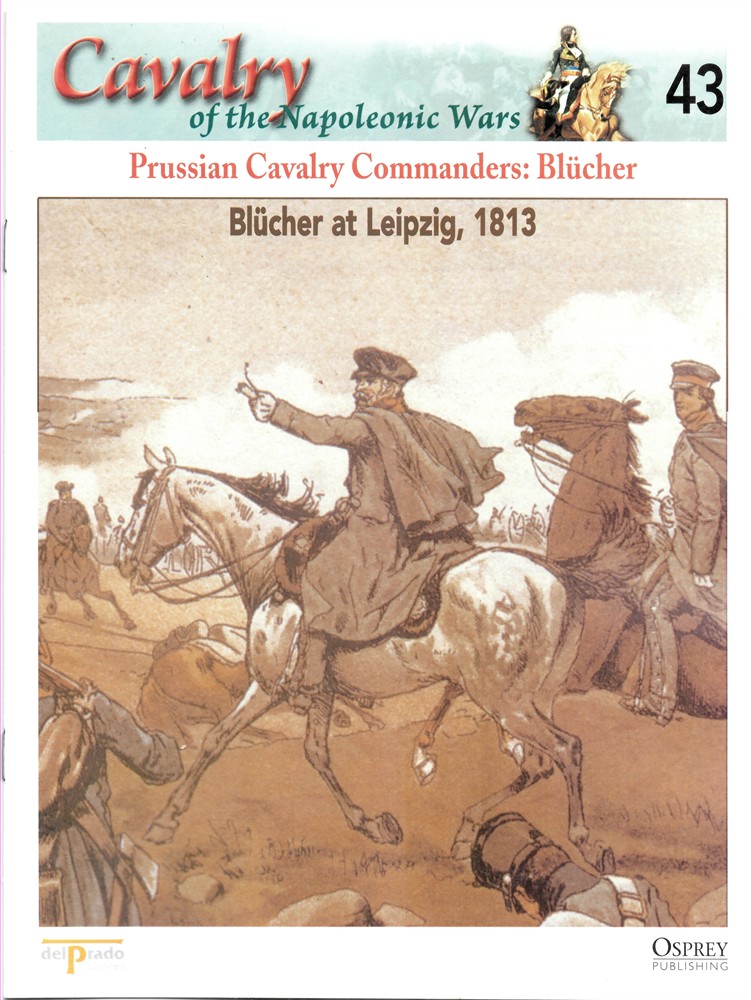 OSPREY DEL PRADO - Prussian Cavalry Commanders: BlCher. BlCher at Leipzig, 1813 (Osprey Del Prado Cavalry of the Napoleonic Wars 43)