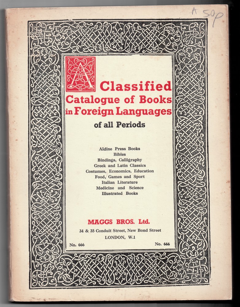 MAGGS BROS. - A Classified Catalogue of Books in Foreign Languages of All Periods. Aldine Press Books, Bibles, Bindings, Calligraphy, Greek and Latin Classics, Costumes, Economics, Education, Food, Games and Sport, Italian Literature, Medicine and Science, Illustrated