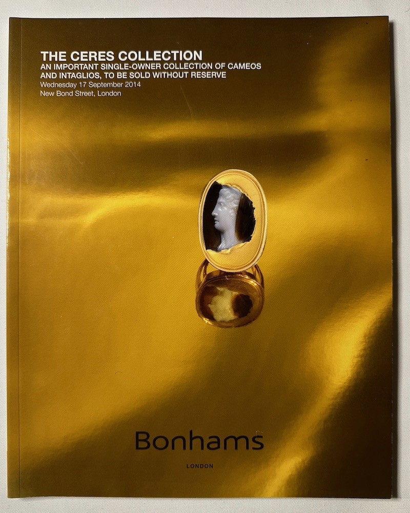 BONHAMS - The Ceres Collection. An Important Single-Owner Collection of Cameos and Intaglios, to Be Sold without Reserve. Wednesday 17 September 2014