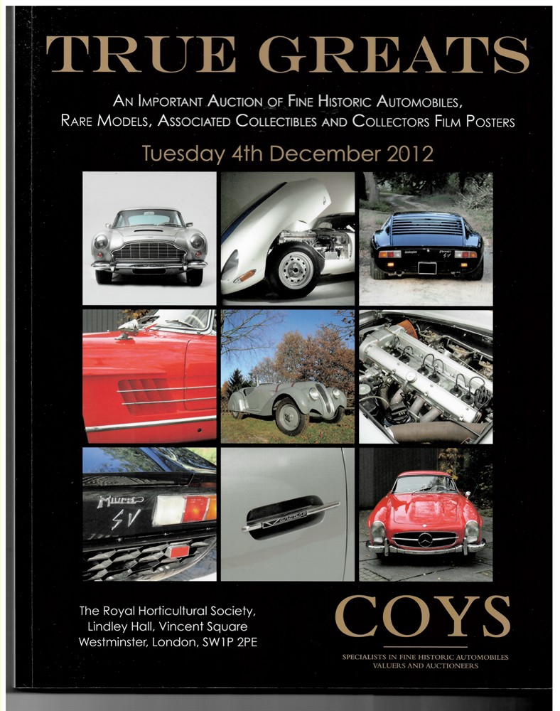 COYS LONDON - True Greats. An Important Auction of Fine Historic Automobiles, Rare Models, Associated Collectables and Collectors Film Posters. Tuesday, 4th December 2012