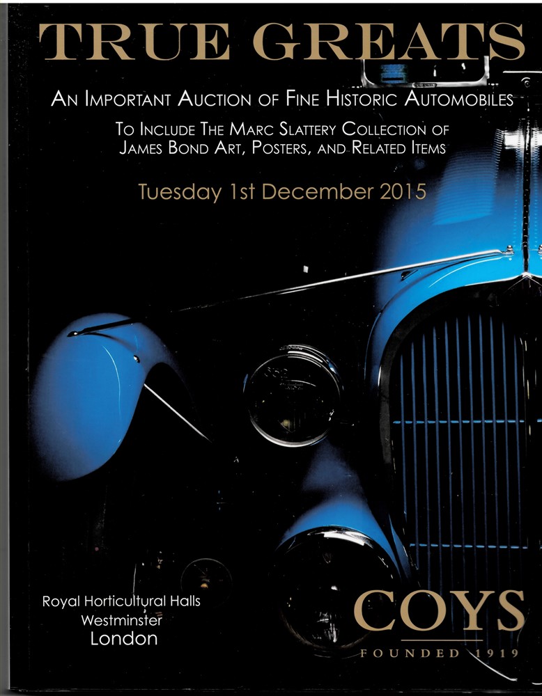 COYS LONDON - True Greats. An Important Auction of Fine Historic Automobiles to Include the Marc Slattery Collection of James Bond Art, Posters and Related Items. Tuesday 1st December 2015