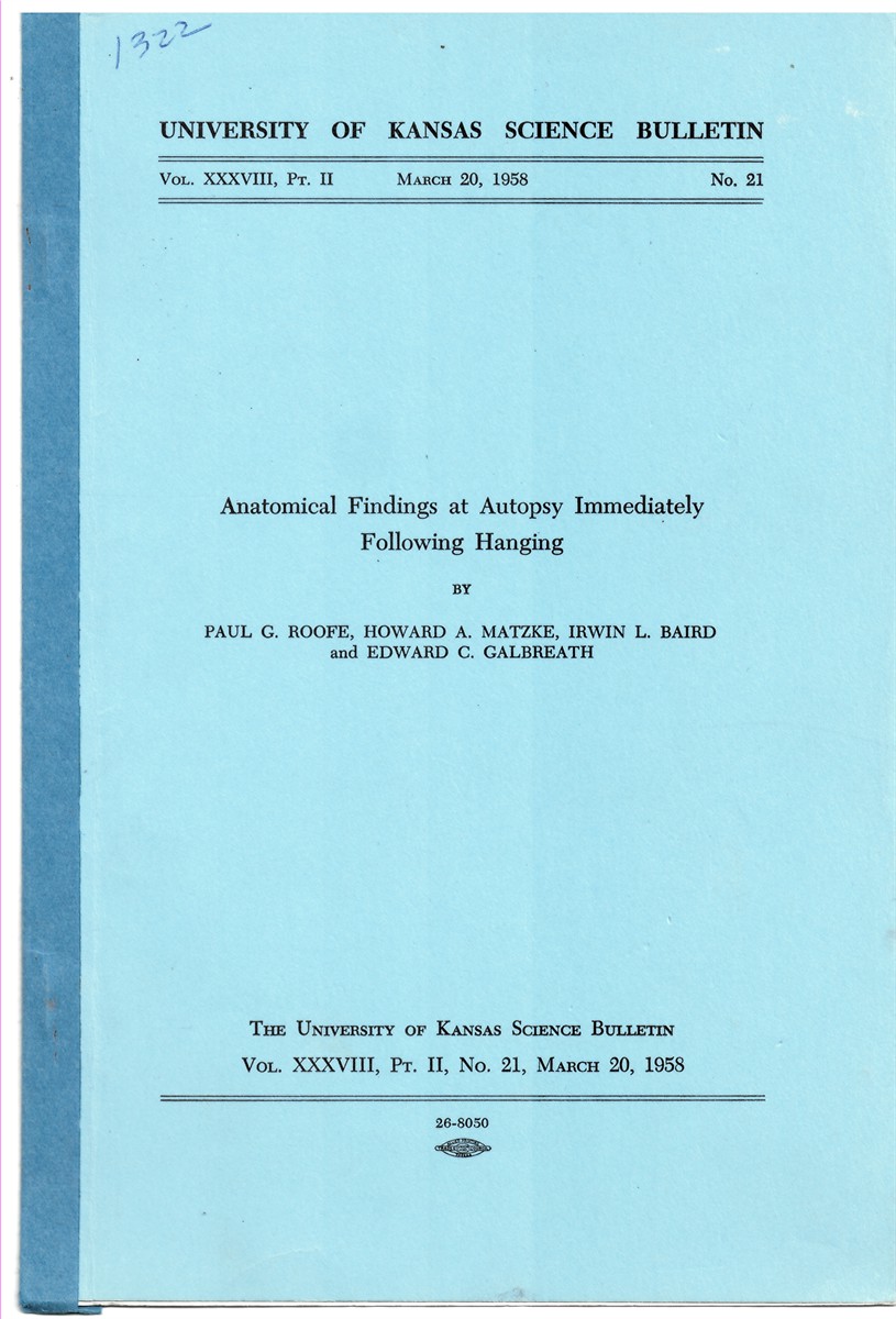 ROOFE, PAUL G. , HOWARD A. MATZKE, IRWIN L. BAIRD & EDWARD C. GALBREATH - Anatomical Findings at Autopsy Immediately Following Hanging (University of Kansas Science Bulletin. Vol. XXXVIII, Pt. II. March 20, 1958. No. 21)