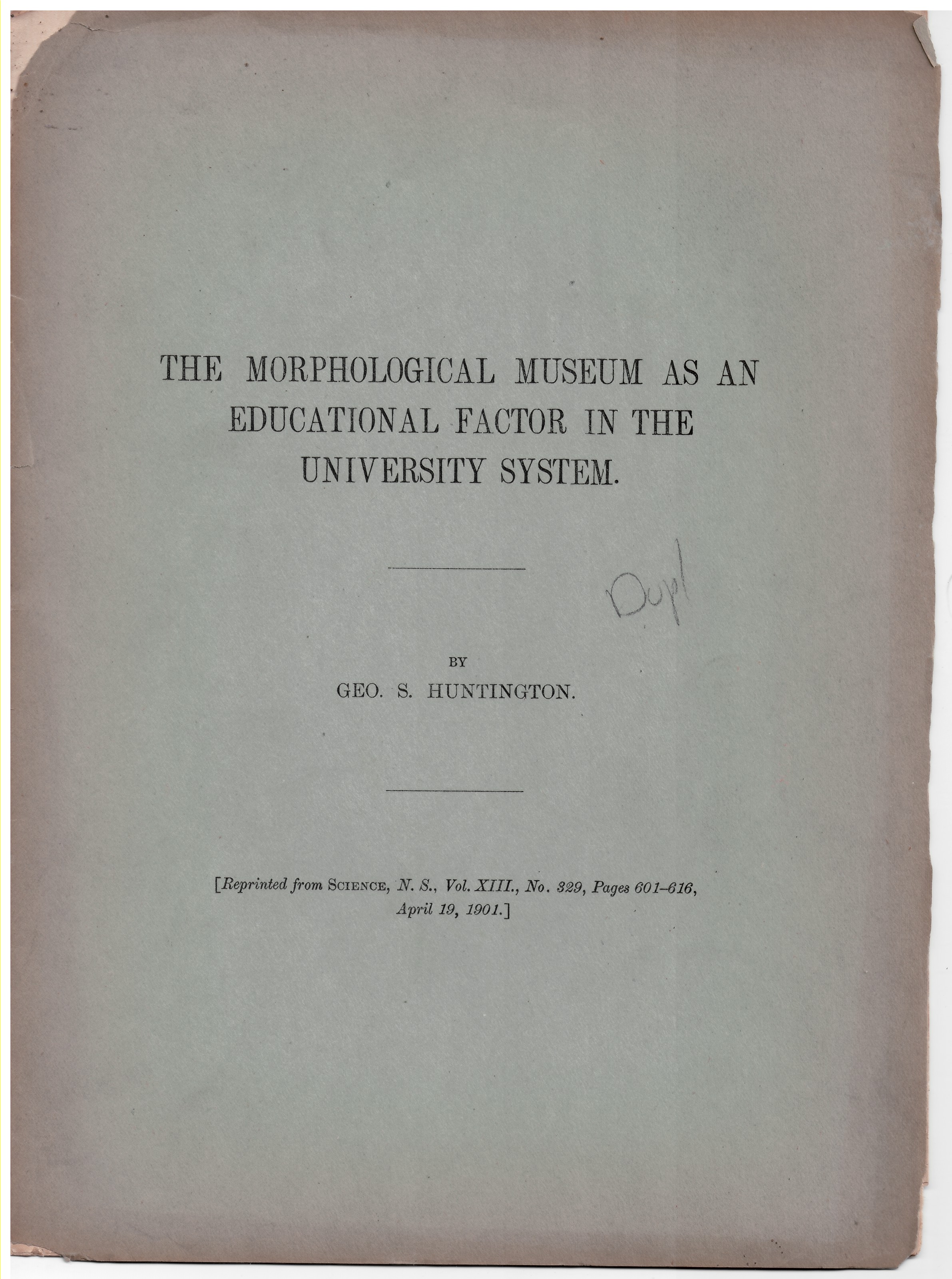 HUNTINGTON, GEO. S. - The Morphological Museum As an Education Factor in the University System. Offprint from Science, New Series, Vol. XIII, No. 329, Pages 601-616, April 19, 1901.