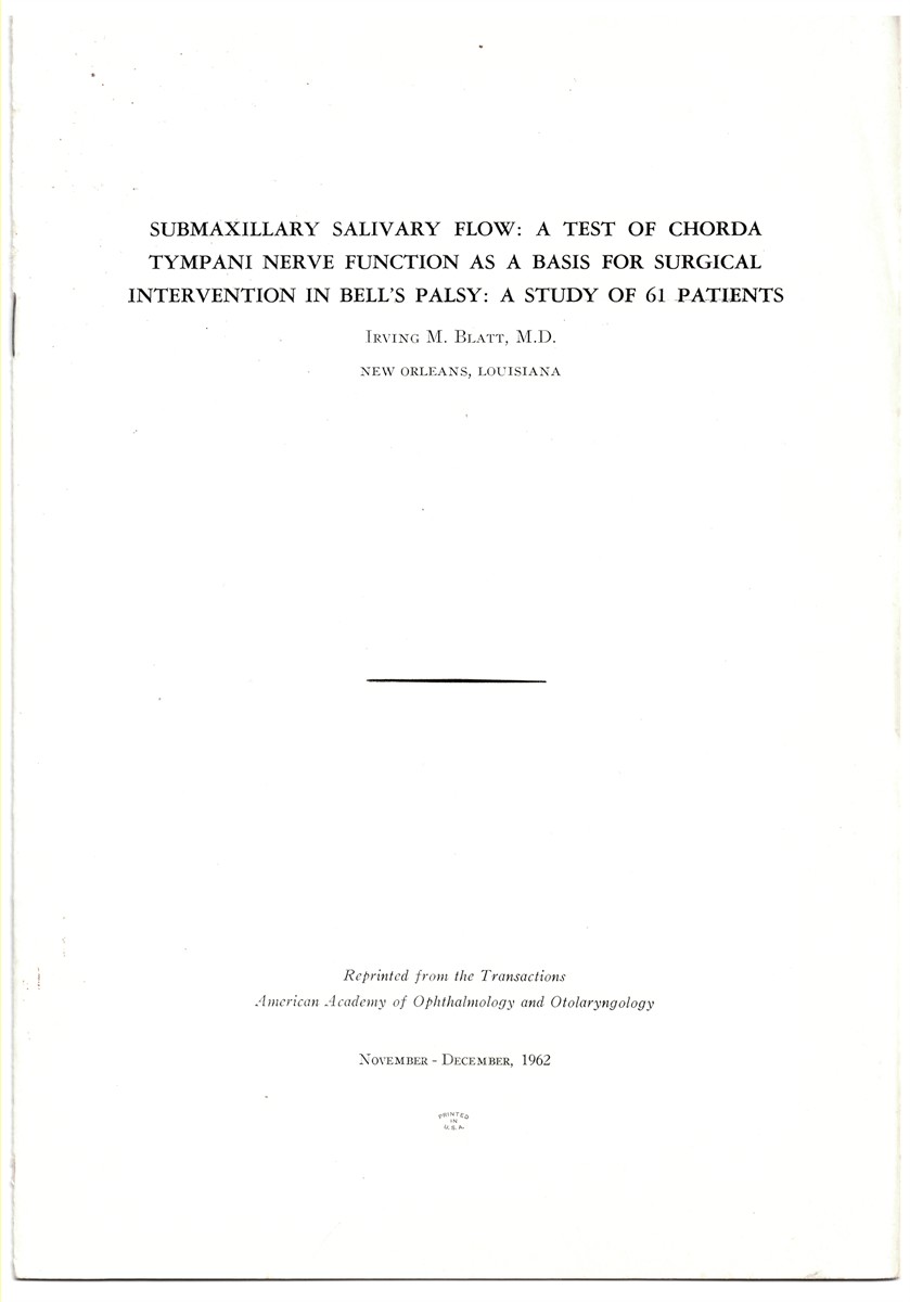 BLATT, IRVING M. - Submaxillary Salivary Flow: A Test of Chorda Tympani Nerve Function As a Basis for Surgical Intervention in Bell's Palsy: A Study of 61 Patients. Reprinted from the Transactions American Academy of Opthalmology and Otolaryngology November-December 1962