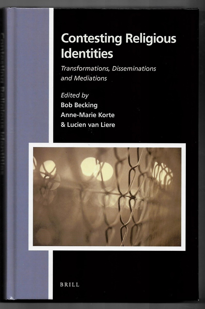 BECKING, BOB, ANNE-MARIE KORTE & LUCIEN VAN LIERE (EDITORS) - Contesting Religious Identities. Transformations, Disseminations and Mediations (Numen Book Series. Studies in the History of Religions. Volume 156)