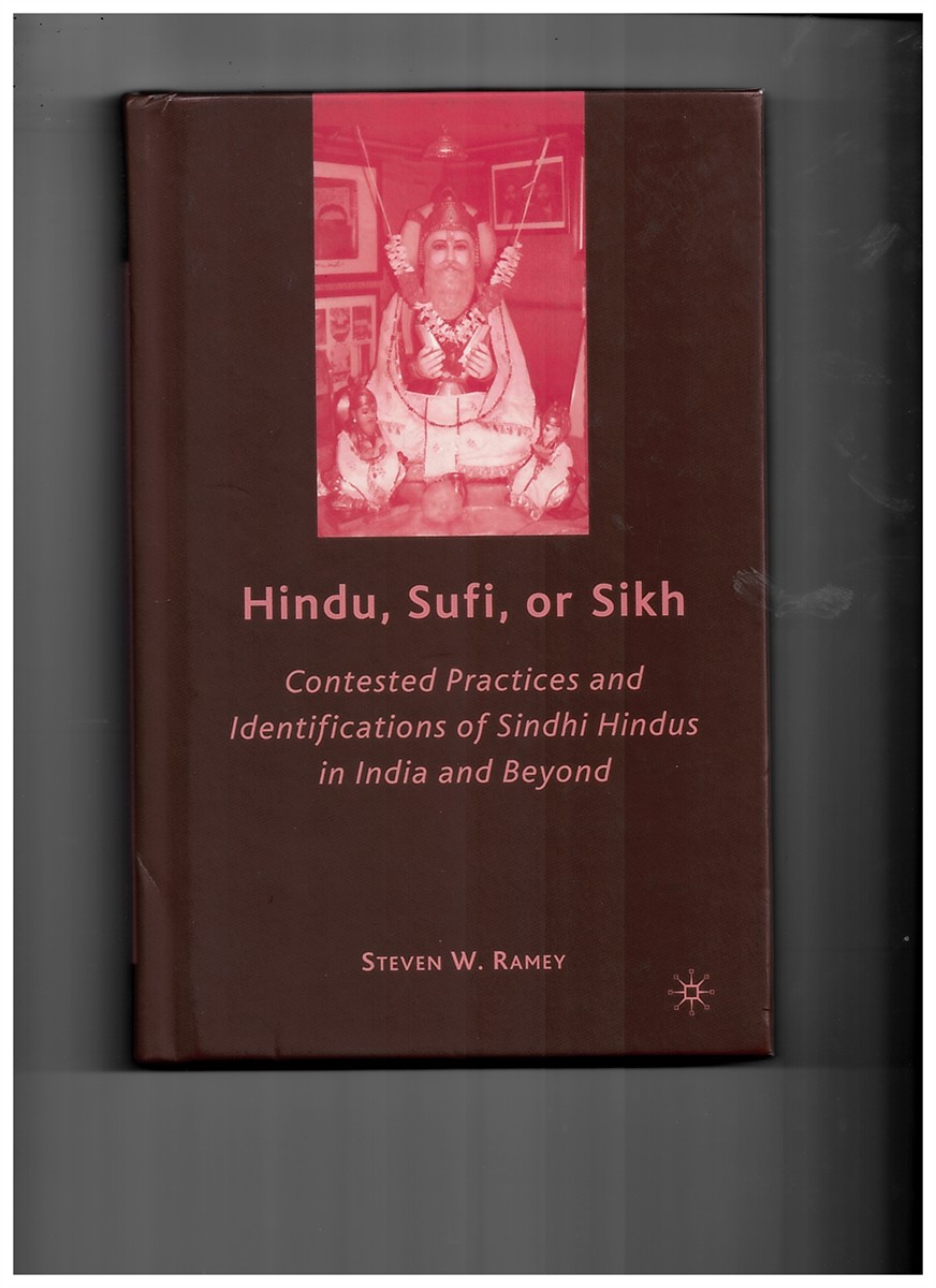 RAMEY, STEVEN W. - Hindu, Sufi, or Sikh. Contested Practices and Identifications of Sindhi Hindus in India and Beyond