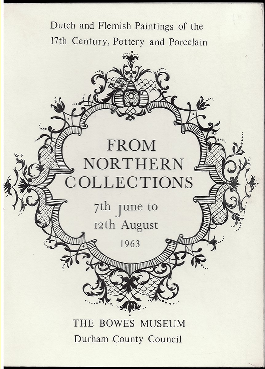 FROM NORTHERN COLLECTIONS. DUTCH and FLEMISH PAINTINGS of the 17th CENTURY and PORCELAIN. 7 JUNE - 12 AUGUST 1963