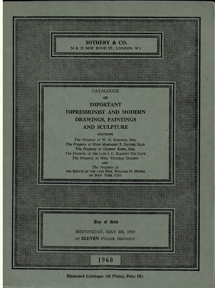 CATALOGUE of IMPORTANT IMPRESSIONIST and MODERN PAINTINGS and SCULPTURE. Including the Property of W. O. Koenigs Esq. Miss Margaret Davies, Gilbert Kahn, J. C. Blaupot Ten Cate. Mrs Victoria Ocampo, and the Estate of Mrs. William H. Moore, New York. Ma