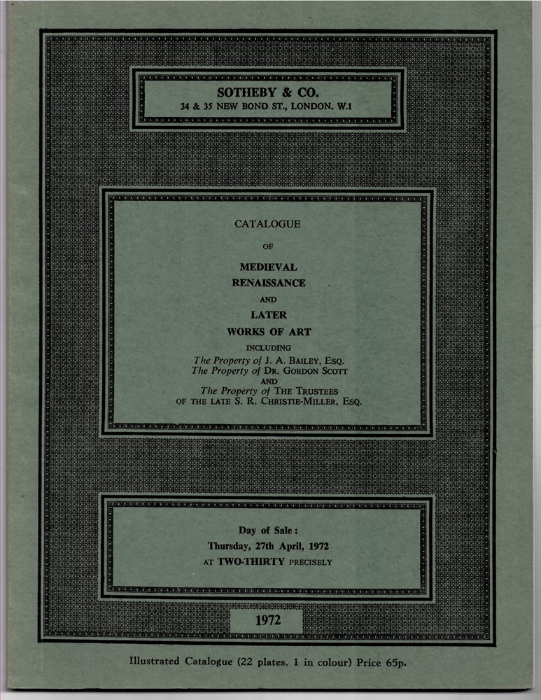 SOTHEBY'S - Catalogue of Medieval , Renaissance and Later Works of Art Including the Properties of : J.A. Bailey, Dr. Gordon Scott, and the Tustees of the Late S.R. Christie - Miller. 27 April 1972