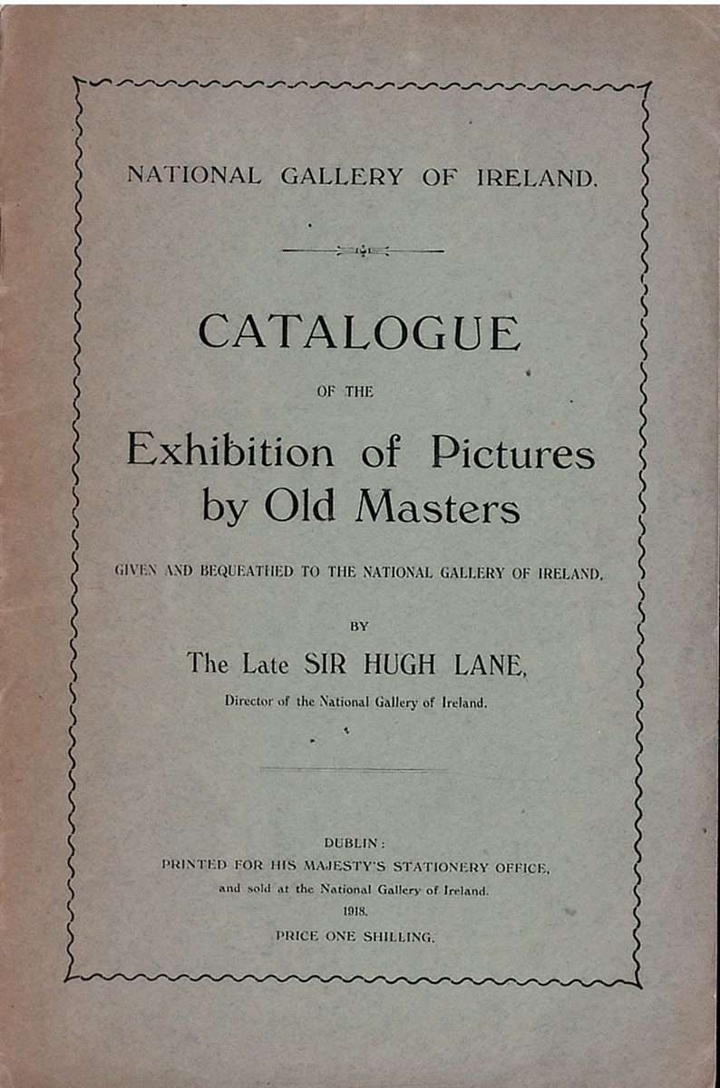 Catalogue of the Exhibition of Pictures by Old Masters Given and Bequeathed to the National Gallery of Ireland by the Late Sir Hugh Lane.