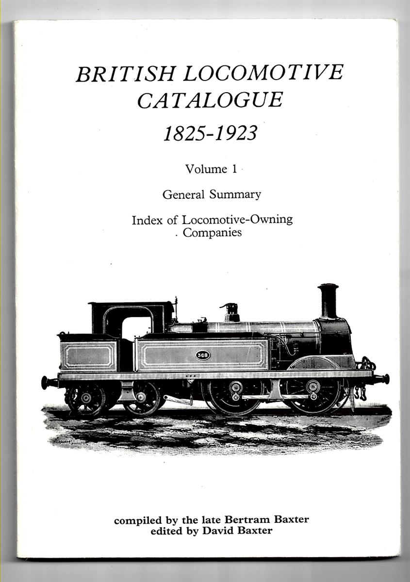 BAXTER, D. & BAXTER, B. - British Locomotive Catalogue 1825-1923 Volume 1 General Summary. Index of Locomotive-Owning Companies: Summary V. 1 David Baxter and Bertram Baxter