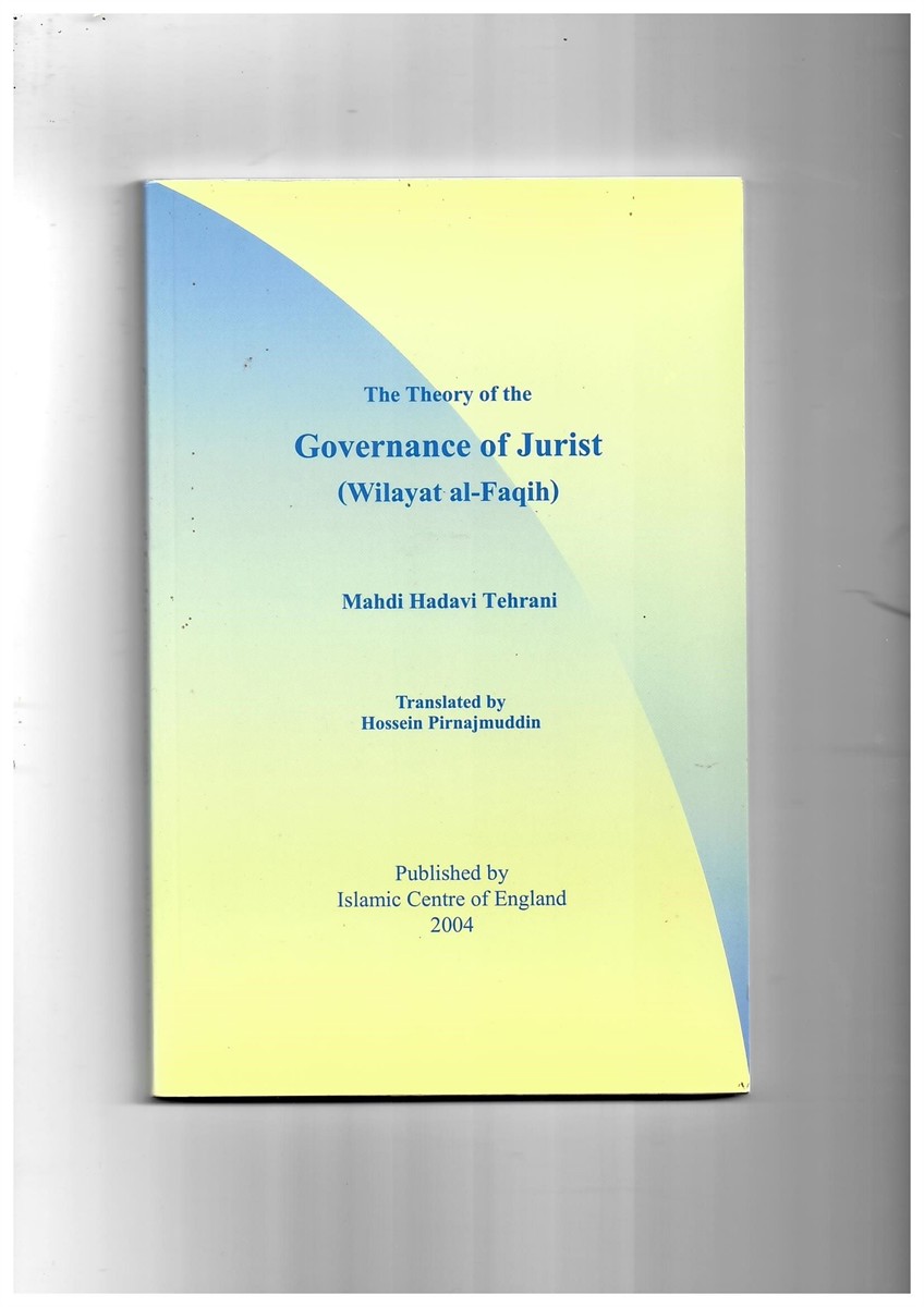The Theory of the Governance of Jurist (Wilayat Al-Faqih) Tehrani, Mahdi Hadavi and Pirnajmuddin, Hossein