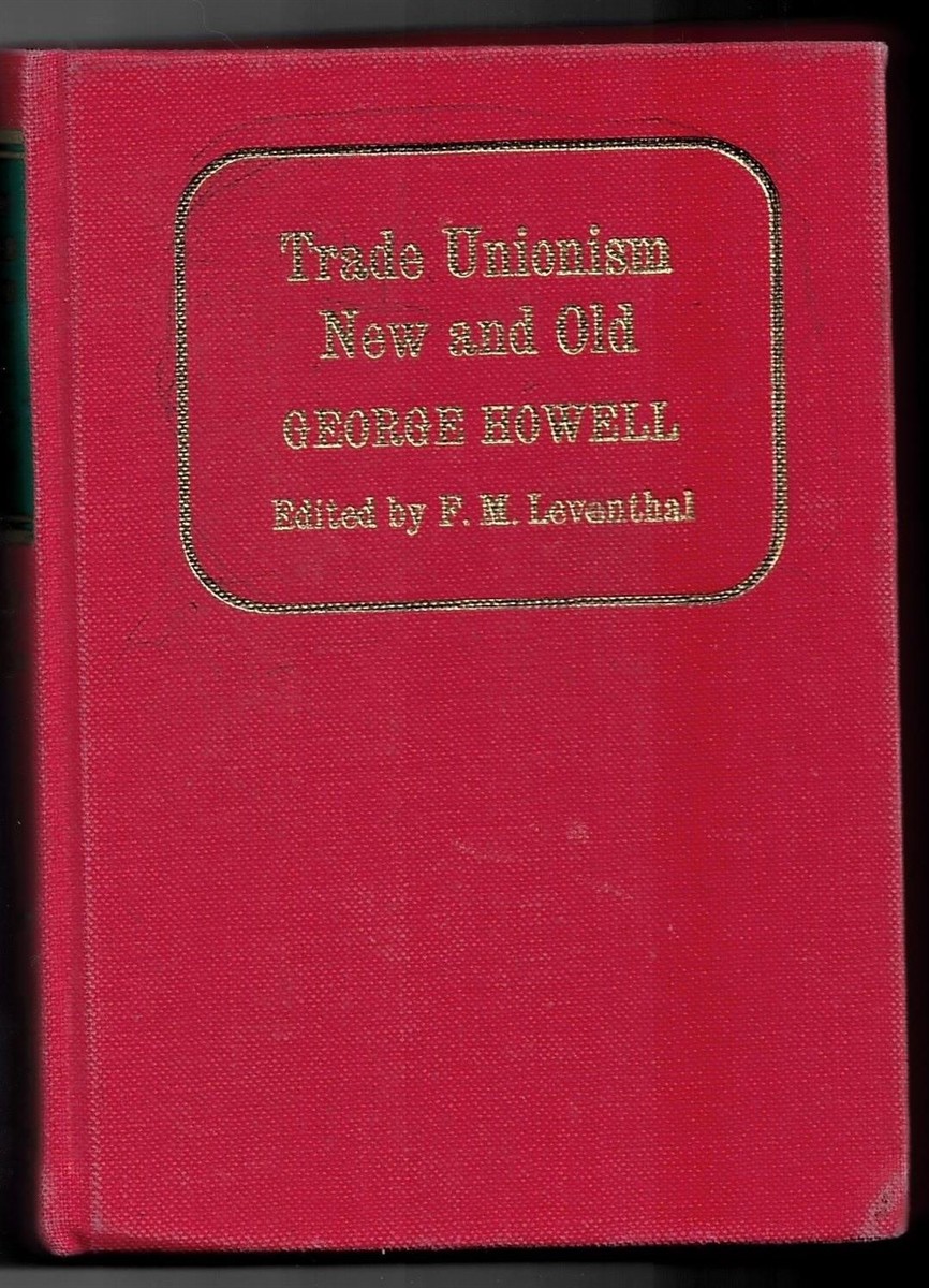 HOWELL, GEORGE & PROFESSOR FRED M. LEVENTHAL (EDITOR) - Trade Unionism New and Old (Society & the Victorians)