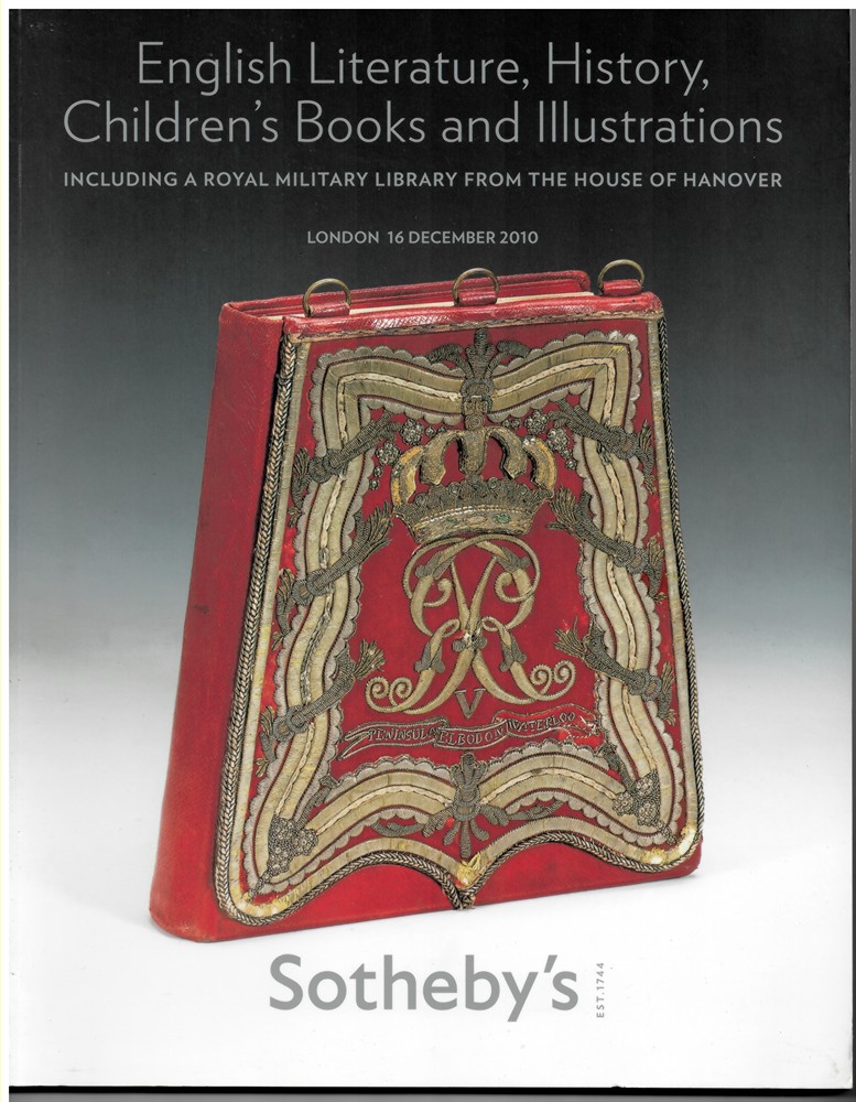 SOTHEBY'S - English Literature, History, Children's Books and Illustrations Including a Royal Military Library from the House of Hanover. London 16 December 2010
