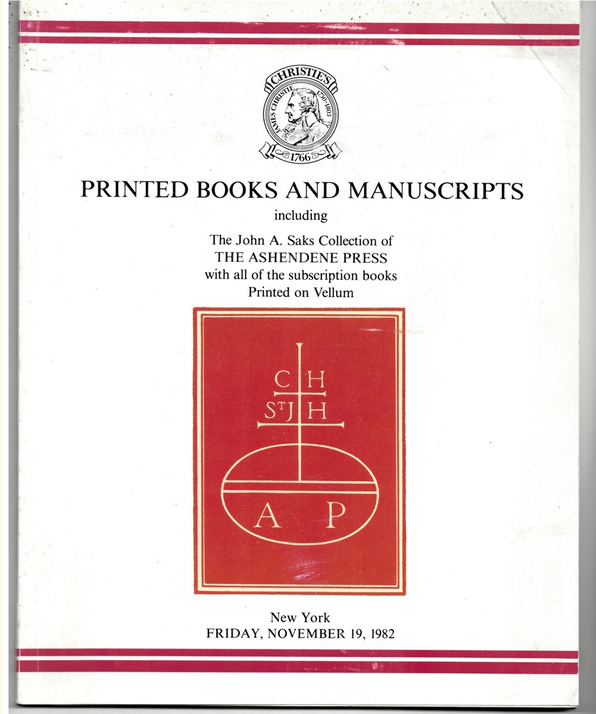 CHRISTIE'S - Printed Books and Manuscripts Including the John A. Saks Collection of the Ashendene Press with All of the Subscription Books Printed on Vellum. New York. Friday, November 19, 1982