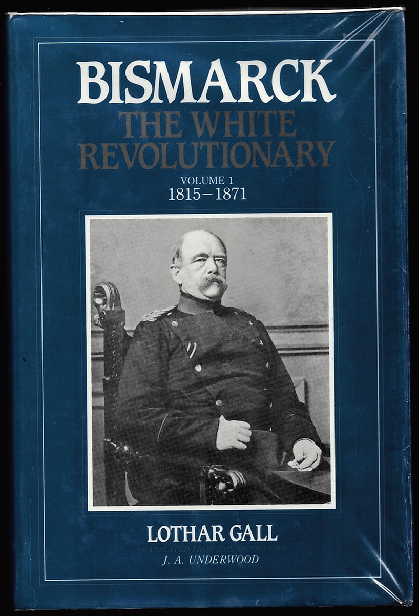 Bismarck: 1815-71 V. 1: the White Revolutionary Gall, Lothar; Underwood, J. A. and Underwood, J. A.