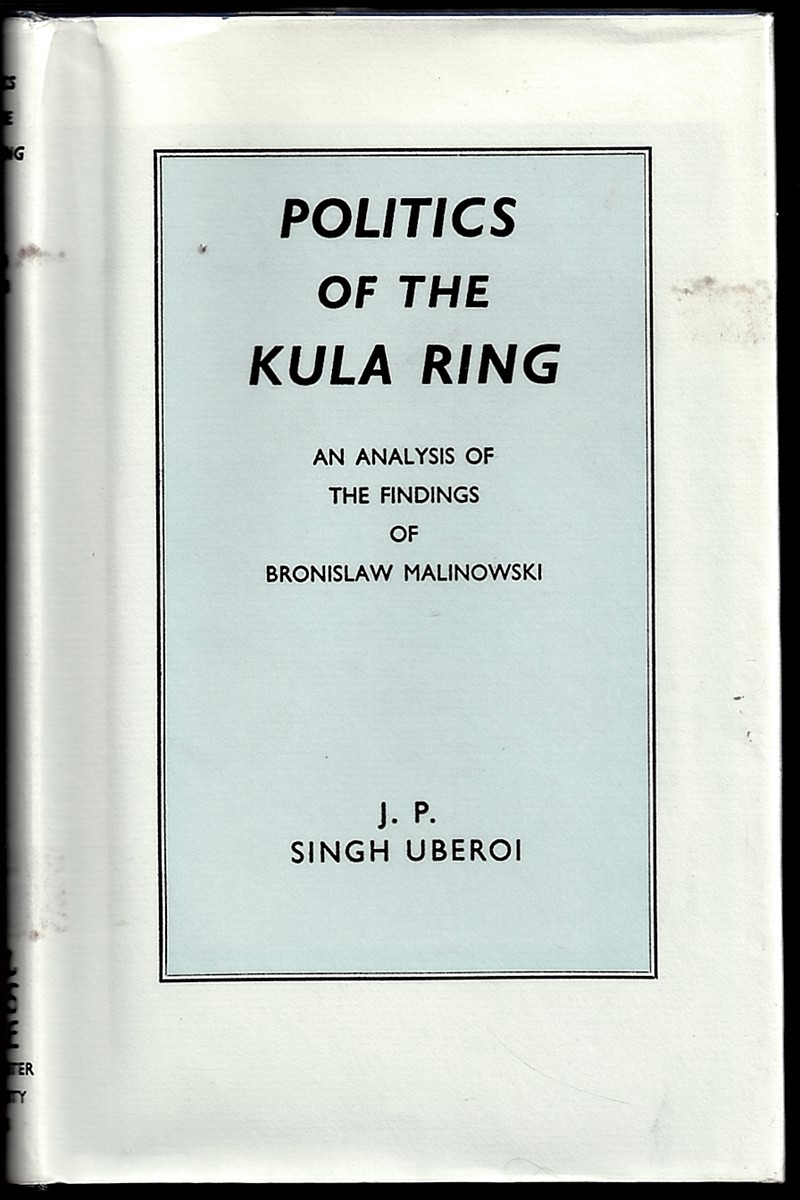 UBEROI, J. P. SINGH - Politics of the Kula Ring. An Analysis of the Findings of Bronislaw Malinowski