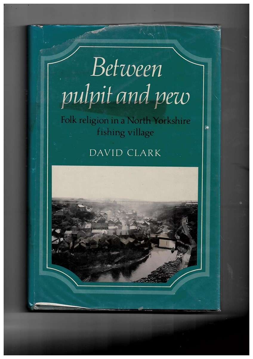 CLARK, DAVID - Between Pulpit and Pew ; Folk Religion in a North Yorkshire Fishing Village