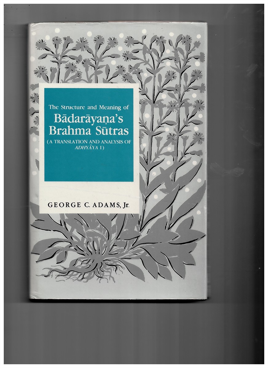 ADAMS, GEORGE C. JUNIOR - The Structure and Meaning of Badarayana's Brahma Sutras (a Translation and Analysis of Adhyaya I)